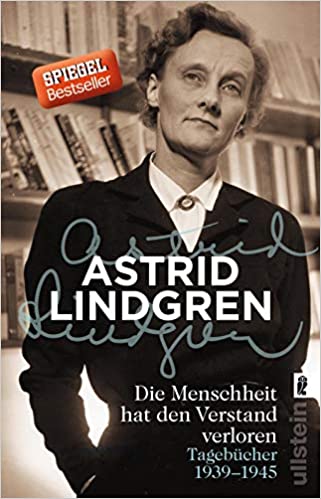 Astrid Lindgren: Die Menschheit hat den Verstand verloren: Tagebücher 1939–1945